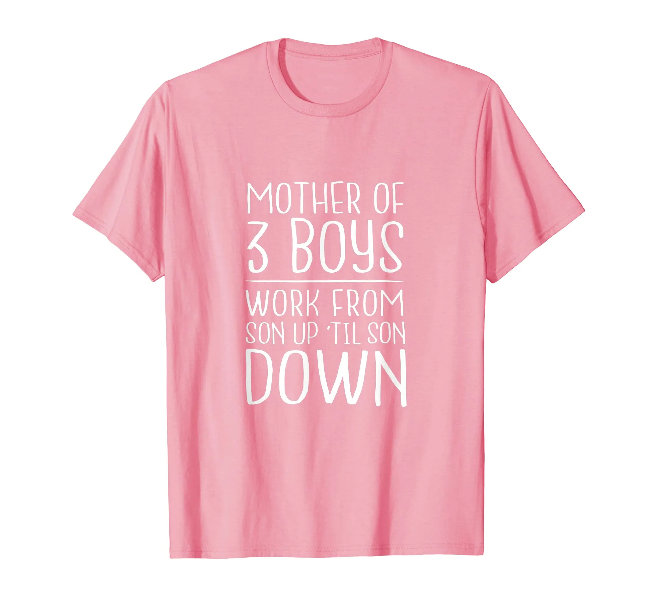 Mother of 3 Boys - Work from Son Up Til Son Down - Mom Shirt
