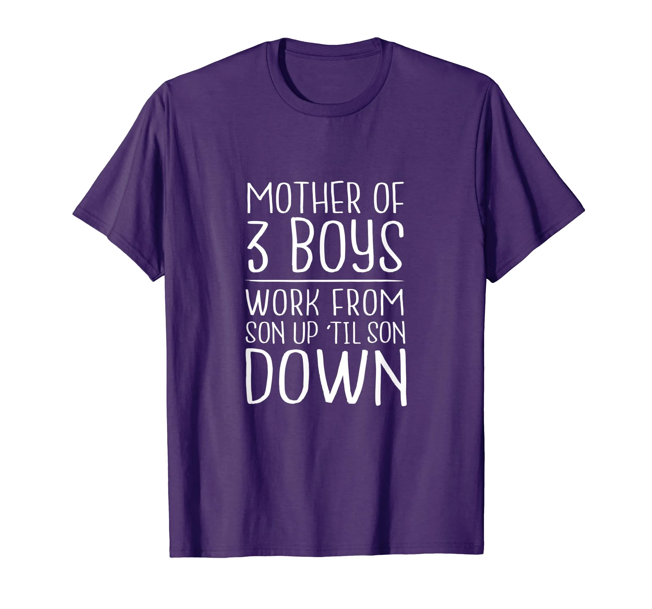 Mother of 3 Boys - Work from Son Up Til Son Down - Mom Shirt