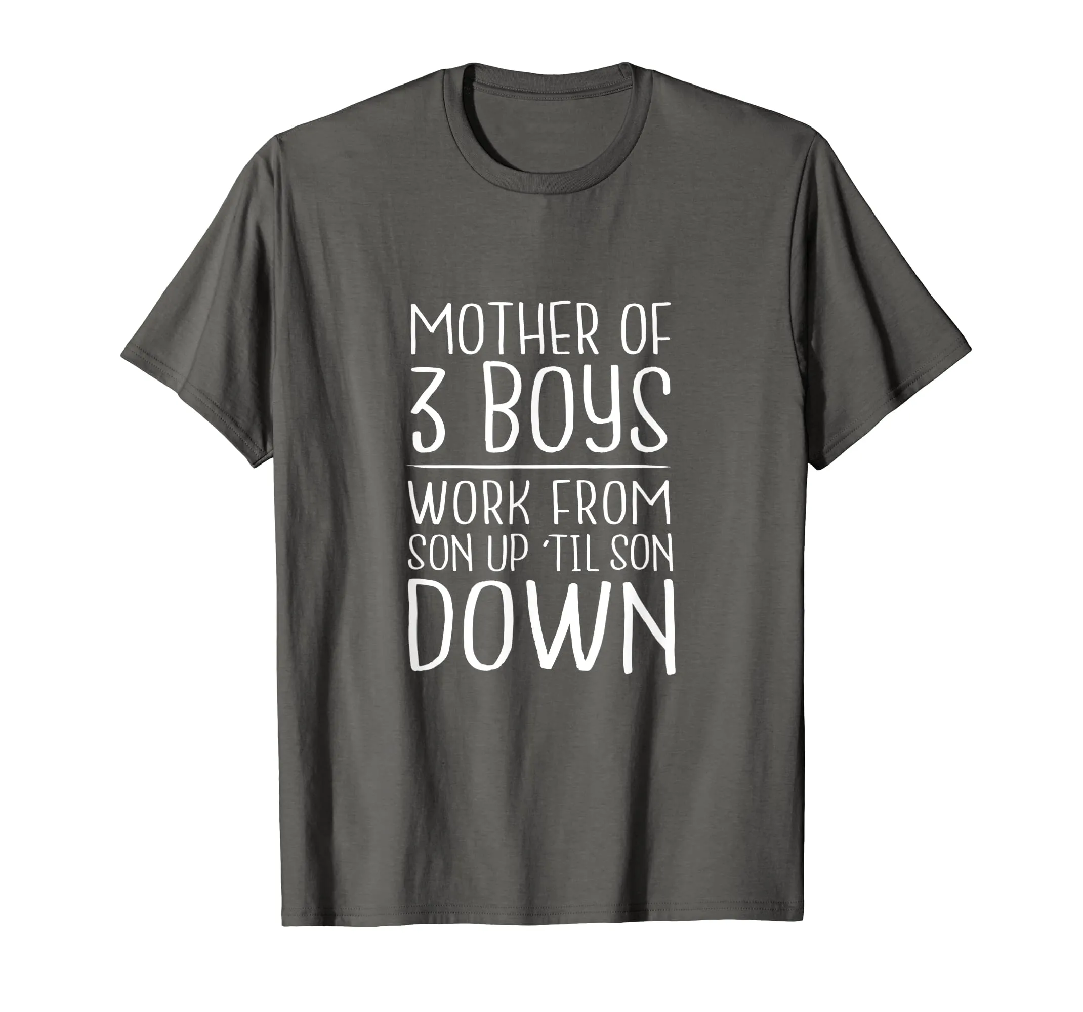 Mother of 3 Boys - Work from Son Up Til Son Down - Mom Shirt